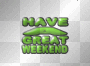 Have A Great Weekend_2