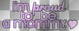 I'm proud to be a mommy!