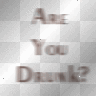 are you drunk?