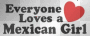 everyone loves a mexican girl