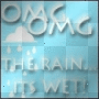 omg omg the rain..it's wet!