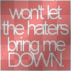 wont let the haters bring me down