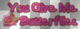 u give me butterflies