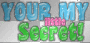 your my little secret!