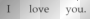 i **love** you