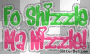 fo shizzle ma nizzle