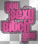 u sexy bitch u