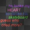 i broke his skateboard