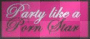PARTY LiKE A PORNSTAR