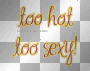 too hot too sexy
