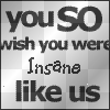 insane like us
