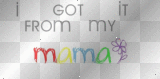 i gt it frm my mama 1!