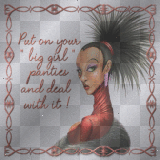 put on your big girl pantie and deal with it!