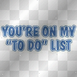 You're On My "TO DO" List