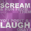 i'll scream nd run from dem u point nd laugh okay? i'll scream nd run from dem u point nd laugh okay?