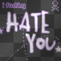 i hate you