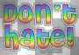 dont hate