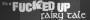 f_cked up fairy tale