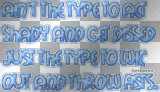 Aint the type