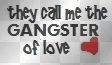 they call me the GANSTER of love