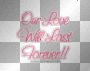 Our Love Will Last Forever!!