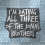 I'm dating all three of the jonas brothers I'm dating all three of the jonas brothers