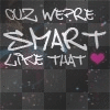 'Cuz Wurr Smart like dat.... 'Cuz Wurr Smart like dat....