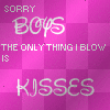 S o r r y B  o y s T h e O n l y T h i n g I B l o w I s K i s s e s . . x