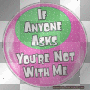 Not with me