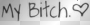 my bitch