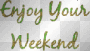 Enjoy Your Weekend
