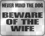 Never Mind The Dog; BEWARE OF THE WIFE!