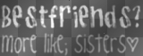 You're Not My BestFriend..you are my sister!!!