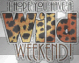wild weekend print