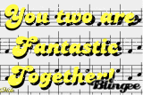 You two are fantastic together