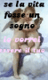 se la vita fosse un sogno tuio vorrei essere il tuo