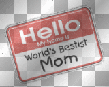Hello; My Name Is "World's Bestist Mom!"