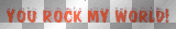 you rock my world
