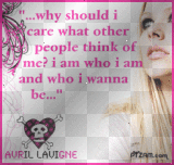 "...why should i care what other people think of me? i am who i am and who i wanna be..."
