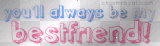 You'll Always Be MY Bestfriend!