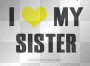 i <3 my sis