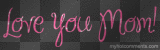 I LOVE YOU MOM