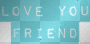 Love You Friend