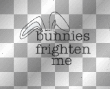 bunnies frighten me