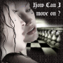 How can I move on ? ~ Made by KarenR. How can I move on ? ~ Made by KarenR.