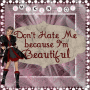 don't hate me cuz i'm beautiful