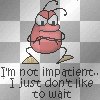 I´m not impatient I just don´t like to wait
