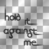 HOLD IT AGAINST ME