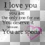 ♥ I love you because.. you are the only one for me.. You deserve it because.. You are special ♥  [ORIGINAL made by crissandy]
