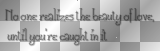 text No one realizes the beauty of love until you're caught in it ||♥♥anna25marco♥♥||